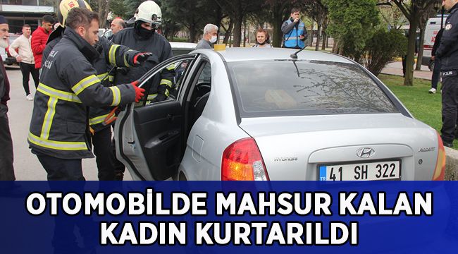 Otomobilde mahsur kalan kadın kurtarıldı