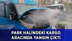 Park halindeki kargo aracında yangın çıktı
