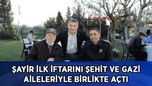 Şayir ilk iftarını şehit ve gazi aileleriyle birlikte açtı