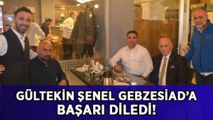 Şenel Gebzesiad'a başarı diledi!