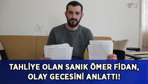 Tahliye olan sanık Ömer Fidan, olay gecesini anlattı!