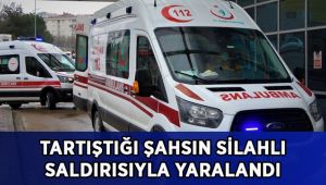 Tartıştığı şahsın silahlı saldırısıyla yaralandı
