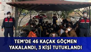TEM’de 46 kaçak göçmen yakalandı, 3 kişi tutuklandı
