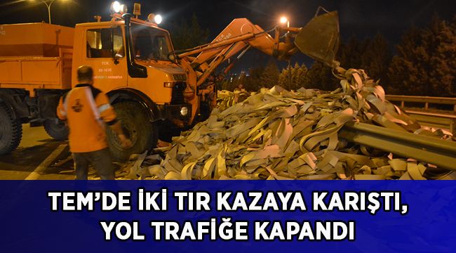 TEM’de iki tır kazaya karıştı, yol trafiğe kapandı