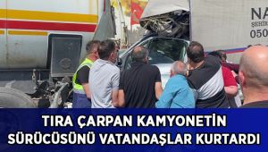 Tıra çarpan kamyonetin sürücüsünü vatandaşlar kurtardı