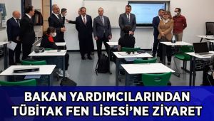 Tübitak Fen Lisesi'ne Bakan Yardımcılarından Ziyaret