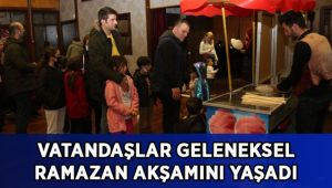 Vatandaşlar geleneksel Ramazan akşamını yaşadı