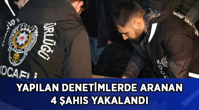 Yapılan denetimlerde aranan 4 şahıs yakalandı