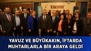 Yavuz ve Büyükakın, iftarda muhtarlarla bir araya geldi