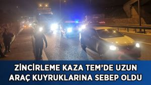 Zincirleme kaza TEM’de uzun araç kuyruklarına sebep oldu
