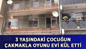 3 yaşındaki çocuğun çakmakla oyunu evi kül etti