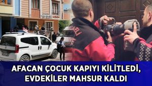 Afacan çocuk kapıyı kilitledi, evdekiler mahsur kaldı