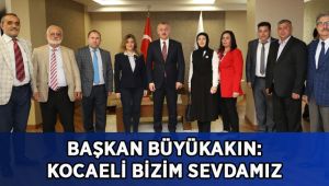 Başkan Büyükakın: Kocaeli bizim sevdamız