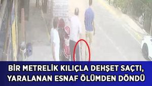 Bir metrelik kılıçla dehşet saçtı!