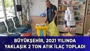 Büyükşehir, 2021 yılında yaklaşık 2 ton atık ilaç topladı