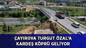 Çayırova Turgut Özal’a kardeş köprü
