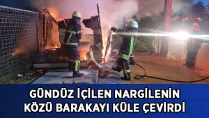 Gündüz içilen nargilenin közü barakayı küle çevirdi