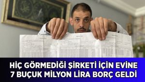 Hiç görmediği şirketi için evine 7 buçuk milyon lira borç geldi