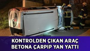 Kontrolden çıkan araç betona çarpıp yan yattı