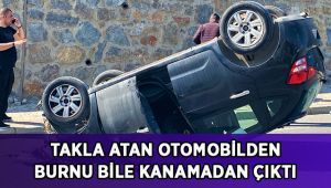 Takla atan otomobilden burnu bile kanamadan çıktı