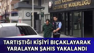 Tartıştığı kişiyi bıçaklayarak yaralayan şahıs yakalandı