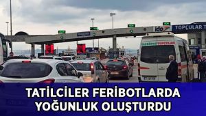 Tatilciler dönüş yolunda feribotlarda yoğunluk oluşturdu
