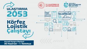 Lojistik Çalıştayı’nda ulaşım ve lojistik ele alınacak