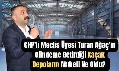 CHP'li Turan Ağaç'ın gündeme getirdiği kaçak depoların akıbeti ne oldu?