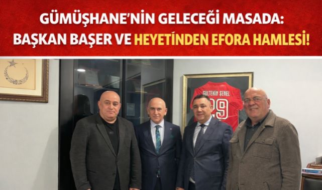 Gümüşhane'nin Geleceği Masada: Belediye başkanı Başer ve Heyetinden Efora Hamlesi!