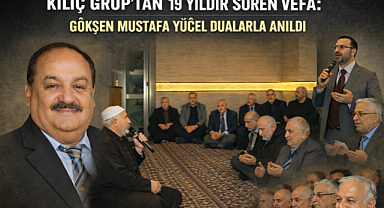 KILIÇ GRUP'TAN 19 YILDIR SÜREN VEFA: GÖKŞEN MUSTAFA YÜCEL DUALARLA ANILDI