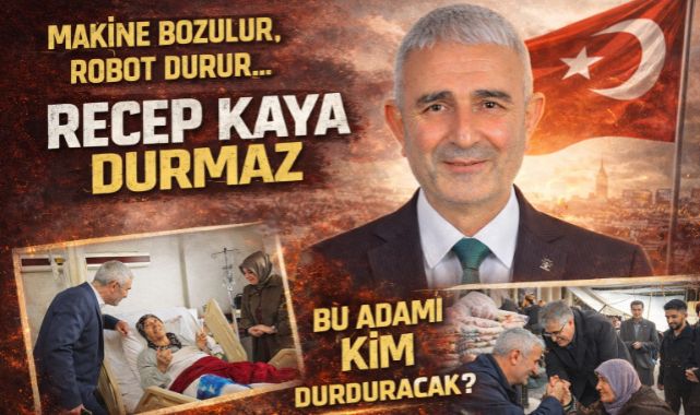 MAKİNE BOZULUR, ROBOT DURUR; RECEP KAYA DURMAZ!