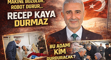 MAKİNE BOZULUR, ROBOT DURUR; RECEP KAYA DURMAZ!