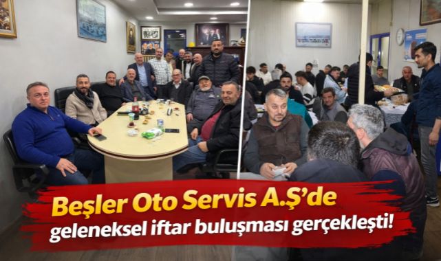 Beşler Oto Servis A.Ş'de geleneksel iftar buluşması gerçekleşti!