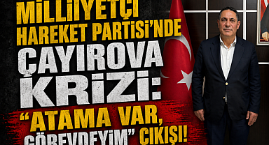 MİLLİYETÇİ HAREKET PARTİSİ'NDE ÇAYIROVA KRİZİ: 