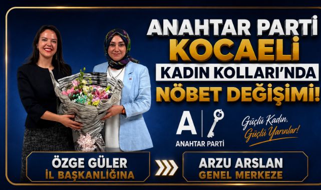 ANAHTAR PARTİ KOCAELİ’DE NÖBET DEĞİŞİMİ! ARZU ARSLAN GENEL MERKEZE, ÖZGE GÜLER İL BAŞKANLIĞINA