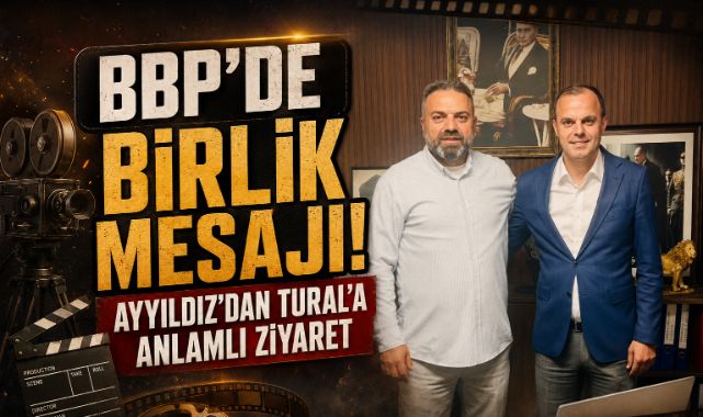 BBP'DE BİRLİK MESAJI! AYYILDIZ'DAN TURAL'A ANLAMLI ZİYARET