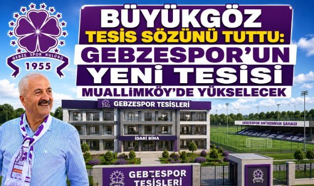 BÜYÜKGÖZ TESİS SÖZÜNÜ TUTTU: GEBZESPOR'UN YENİ TESİSİ MUALLİMKÖY'DE YÜKSELECEK