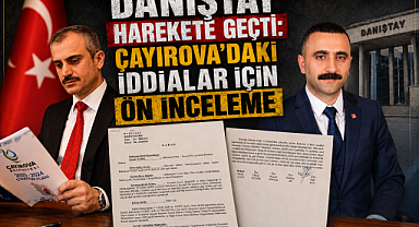 DANIŞTAY HAREKETE GEÇTİ: ÇAYIROVA'DAKİ İDDİALAR İÇİN ÖN İNCELEME