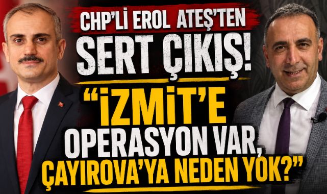 CHP'Lİ EROL ATEŞ'TEN SERT ÇIKIŞ:
