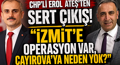 CHP'Lİ EROL ATEŞ'TEN SERT ÇIKIŞ:
