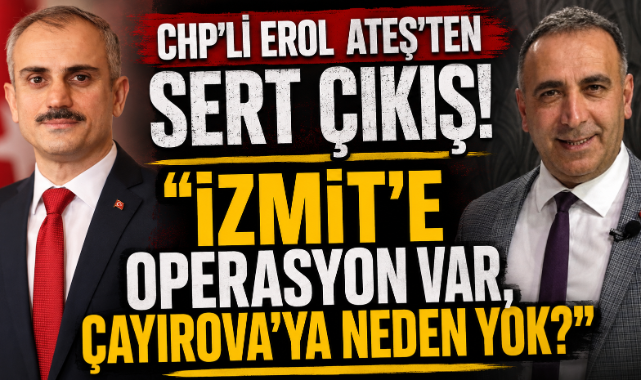 CHP'Lİ EROL ATEŞ'TEN SERT ÇIKIŞ: