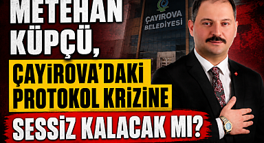 METEHAN KÜPÇÜ, ÇAYIROVA'DAKİ PROTOKOL KRİZİNE SESSİZ KALACAK MI?