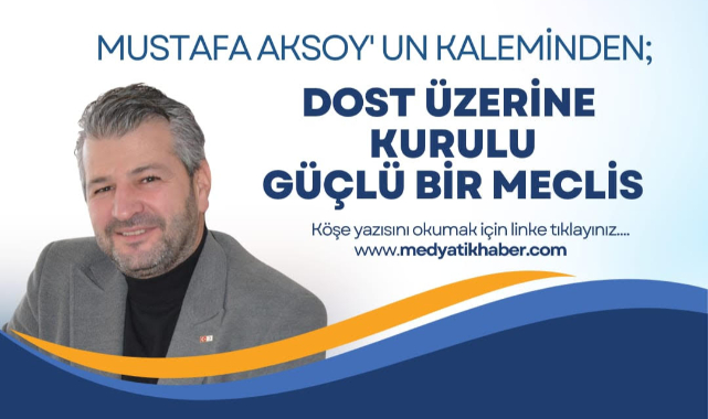 Dostluk Üzerine Kurulu Güçlü Bir Meclis