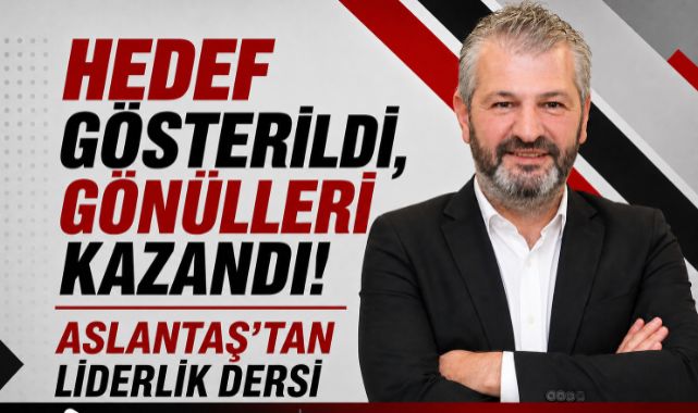 HEDEF GÖSTERİLDİ, GÖNÜLLERİ KAZANDI! ASLANTAŞ'TAN LİDERLİK DERSİ
